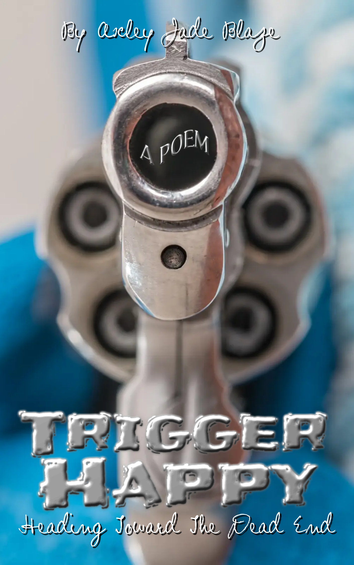 Trigger Happy (Heading Toward The Dead End) - Trigger Happy (Heading Toward  The Dead End) Poem by Axley Jade Blaze