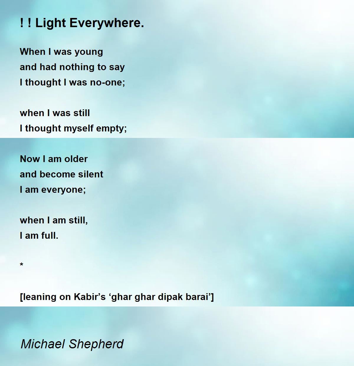 Light Everywhere. - ! ! Light Everywhere. Poem by Michael Shepherd