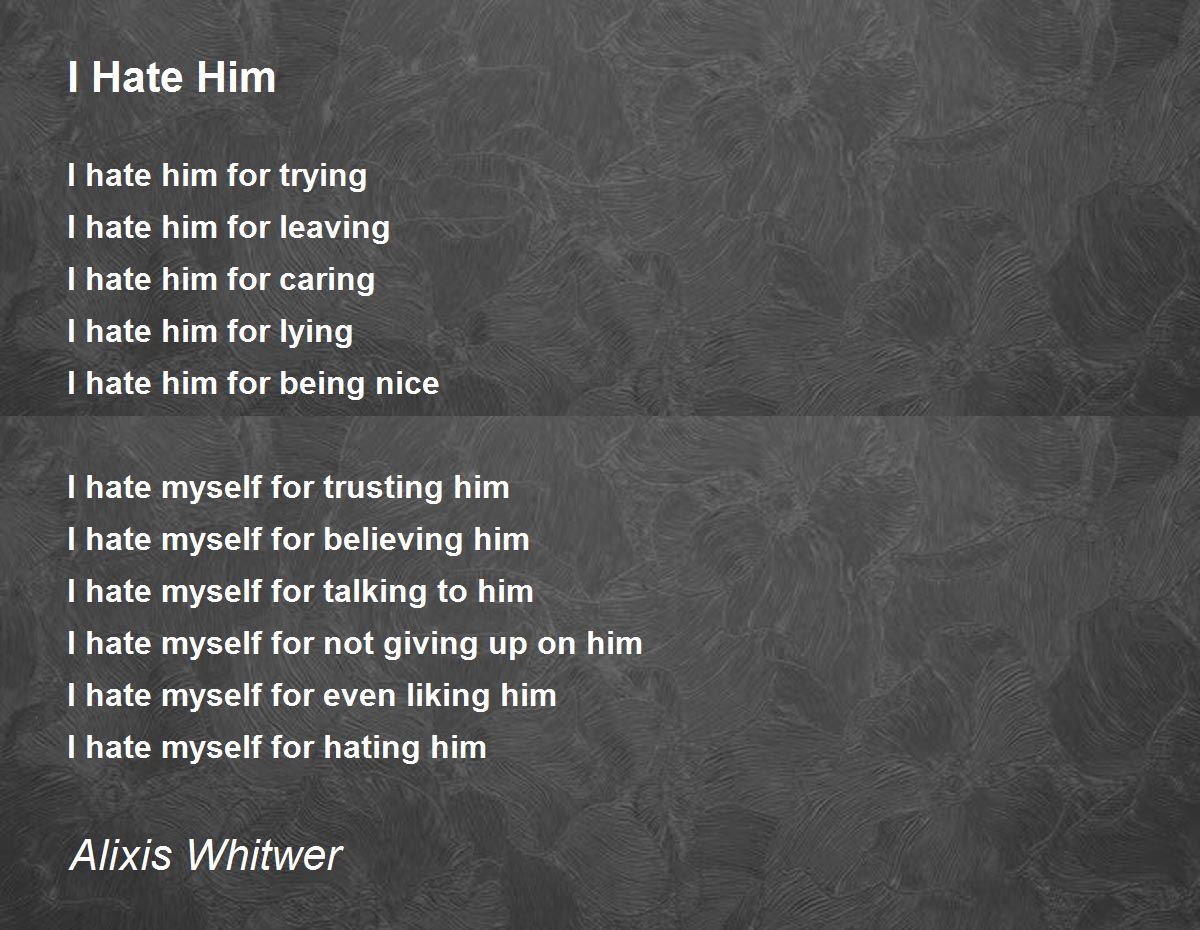I Hate Him - I Hate Him Poem by Alixis Whitwer