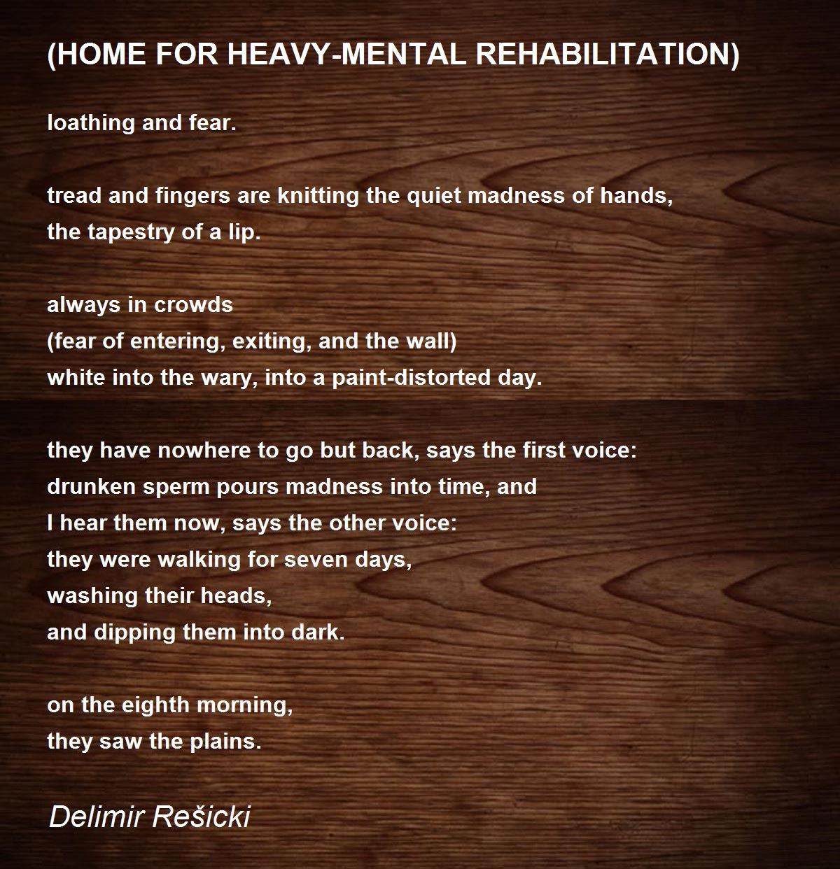 HOME FOR HEAVY-MENTAL REHABILITATION) - (HOME FOR HEAVY-MENTAL  REHABILITATION) Poem by Delimir Rešicki