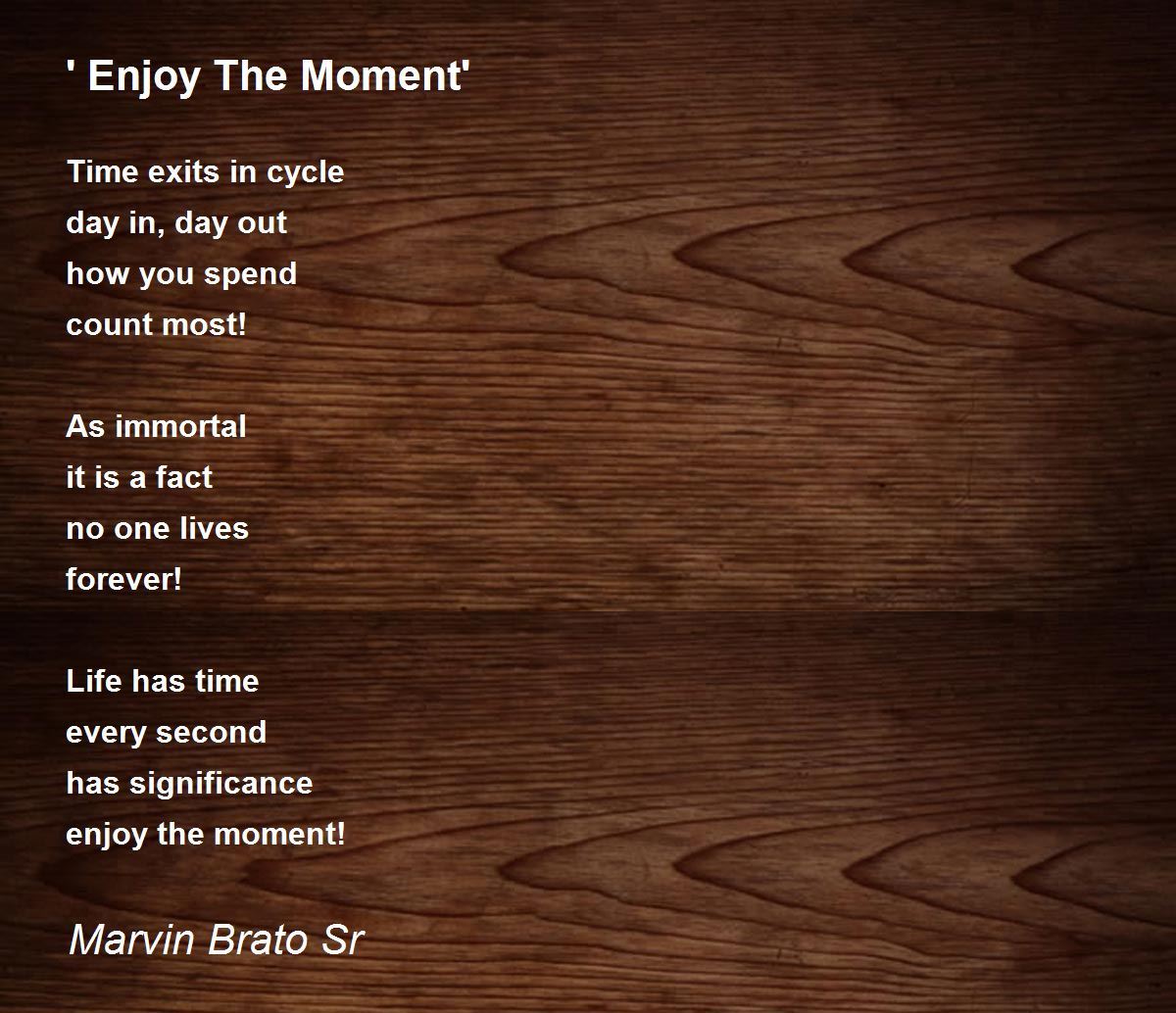 Enjoy The Moment' - ' Enjoy The Moment' Poem by Marvin Brato Sr