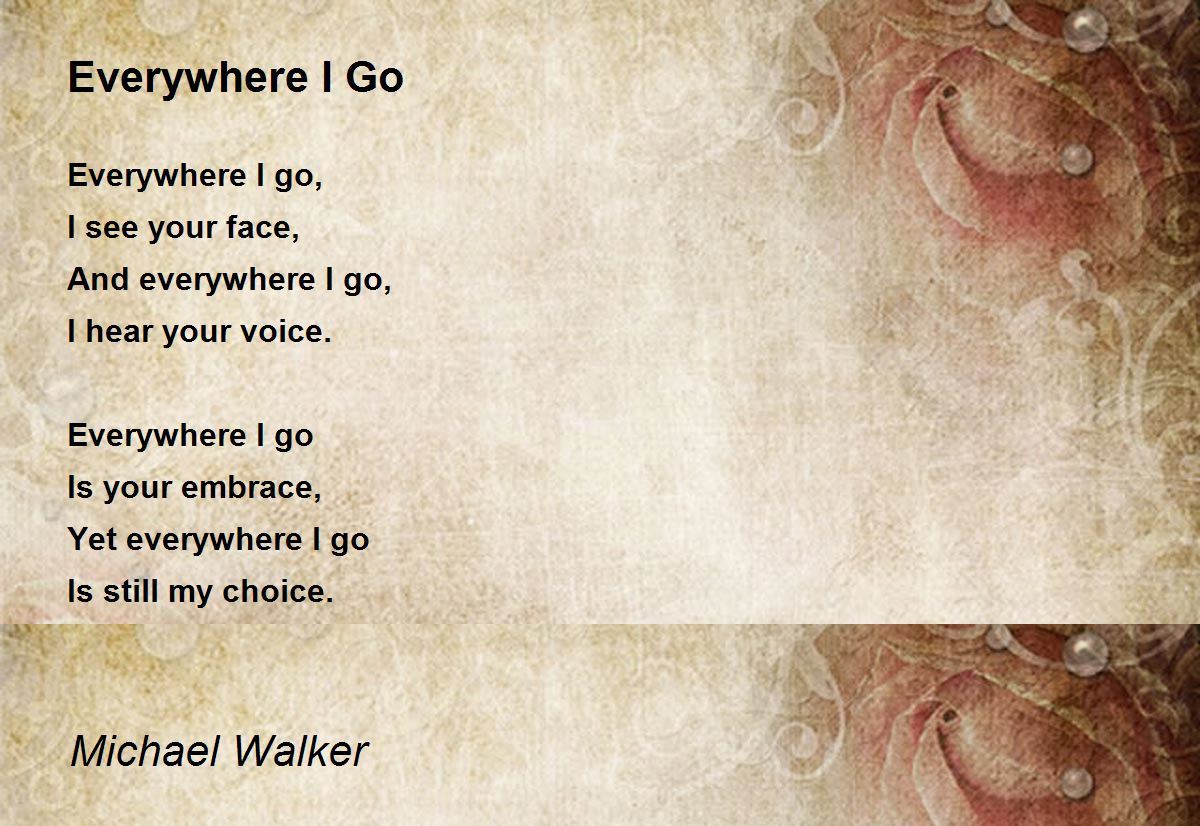 Everywhere I Go - Everywhere I Go Poem by Michael Walker
