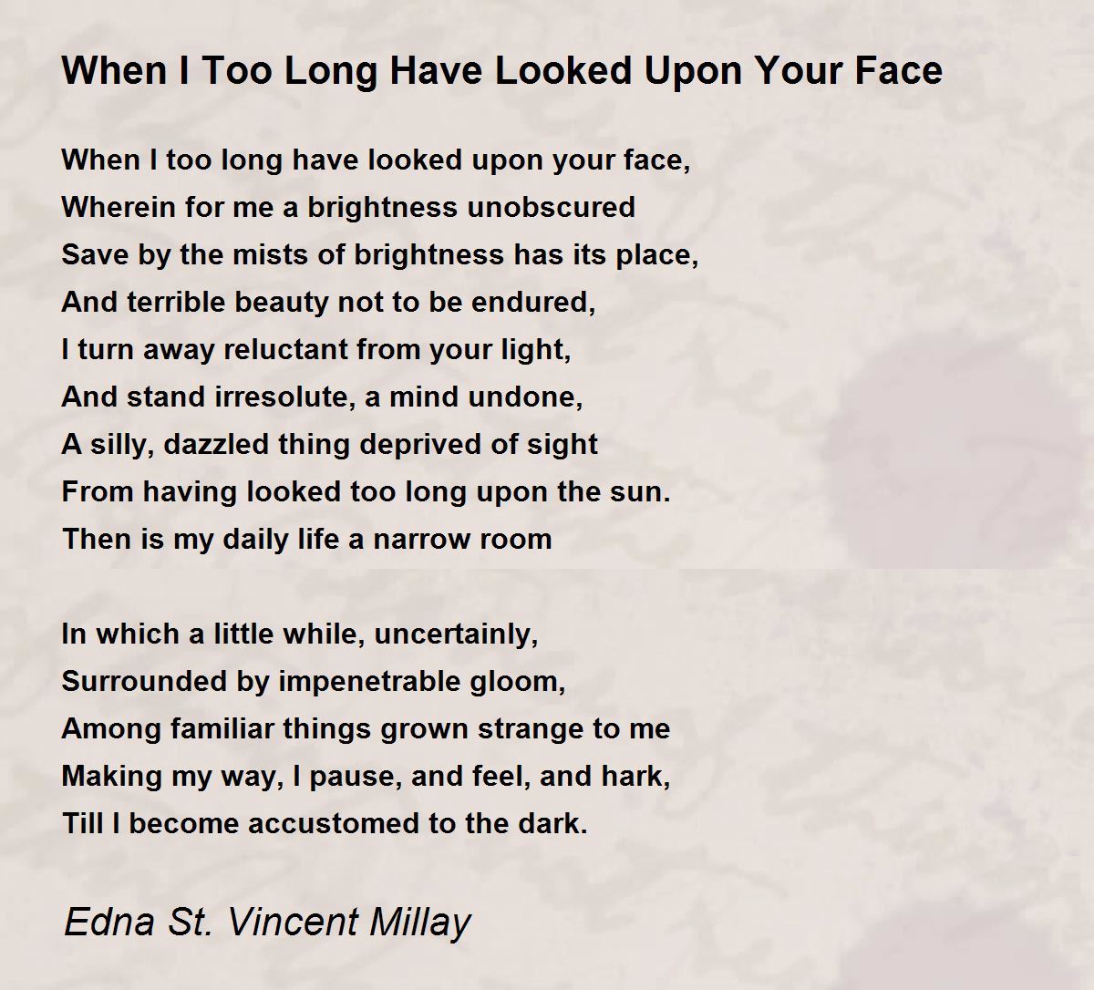 When I Too Long Have Looked Upon Your Face - When I Too Long Have Looked  Upon Your Face Poem by Edna St. Vincent Millay