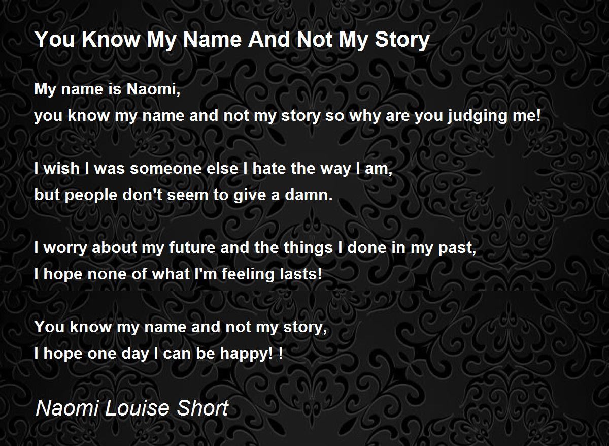 You Know My Name And Not My Story - You Know My Name And Not My Story Poem  by Naomi Louise Short