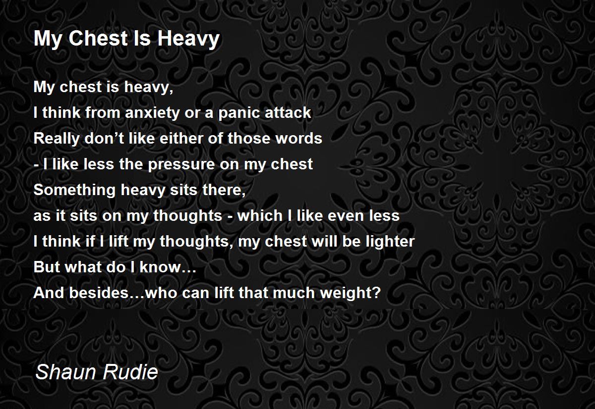 My Chest Is Heavy - My Chest Is Heavy Poem by Shaun Rudie