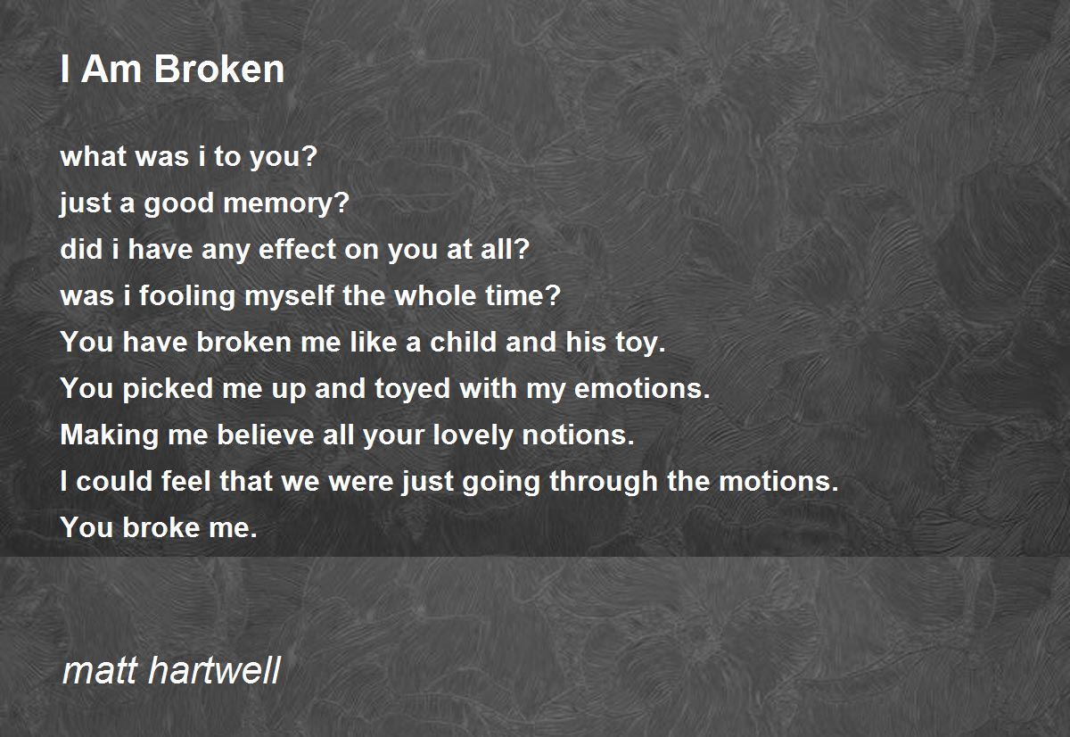 I Am Broken - I Am Broken Poem by matt hartwell