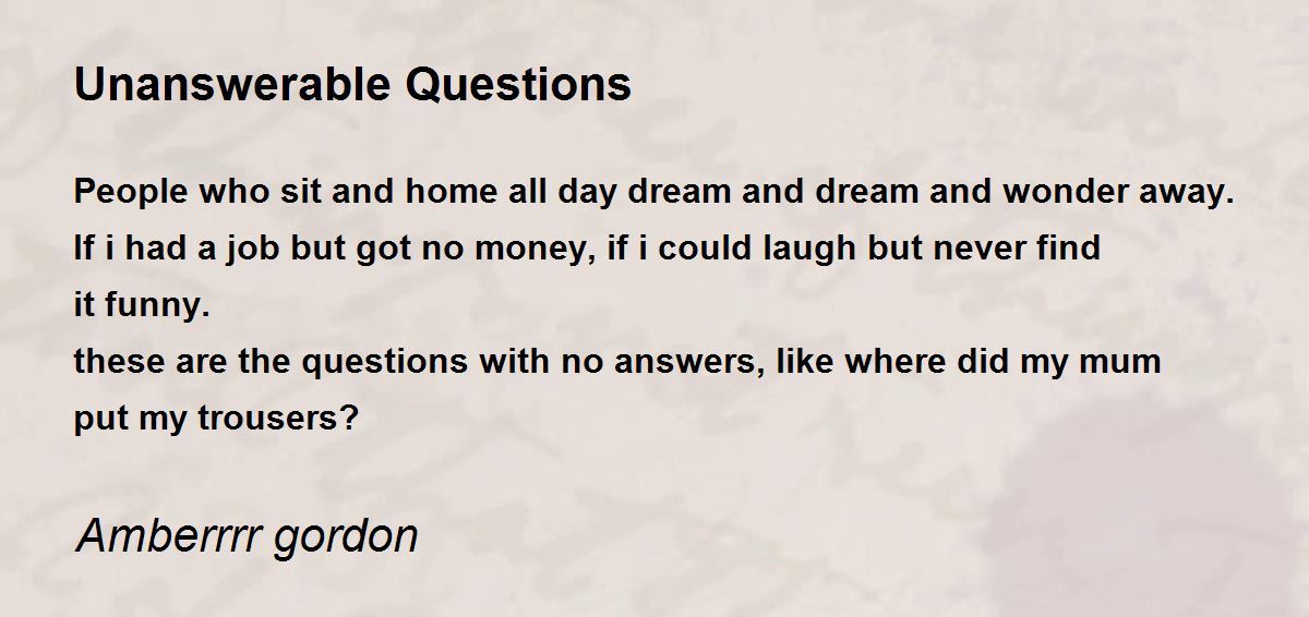 Unanswerable Questions - Unanswerable Questions Poem by Amberrrr gordon