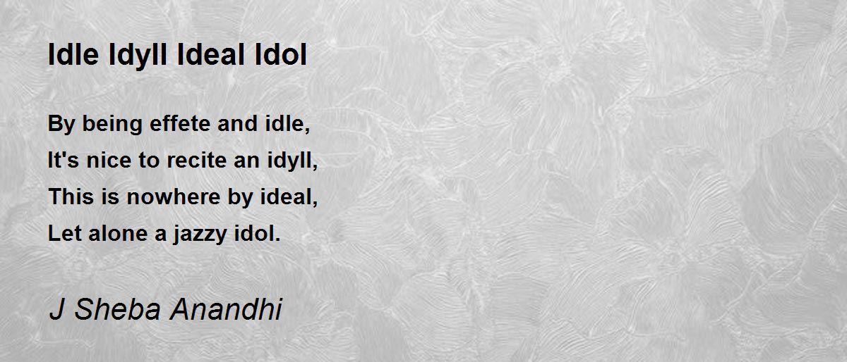 Idol, Idle, or Idyll?