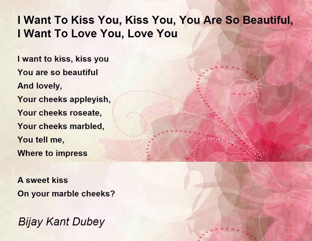 I Want To Kiss You, Kiss You, You Are So Beautiful, I Want To Love ...