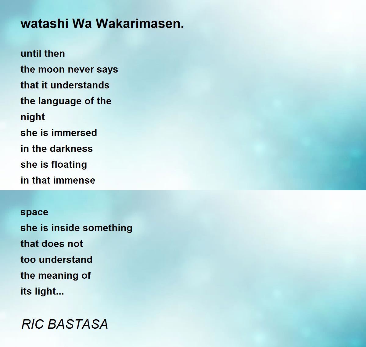watashi Wa Wakarimasen. - watashi Wa Wakarimasen. Poem by RIC BASTASA