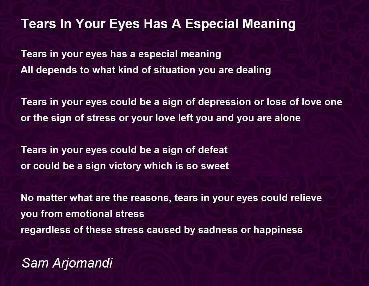 Tears In Your Eyes Has A Especial Meaning - Tears In Your Eyes Has A  Especial Meaning Poem by Sam Arjomandi