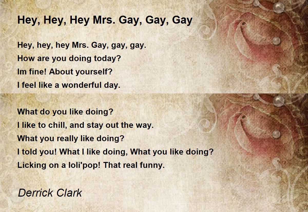 Hey, Hey, Hey Mrs. Gay, Gay, Gay - Hey, Hey, Hey Mrs. Gay, Gay, Gay Poem by  Derrick Clark