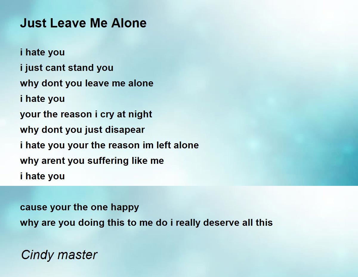 Just Leave Me Alone - Just Leave Me Alone Poem by Cindy master