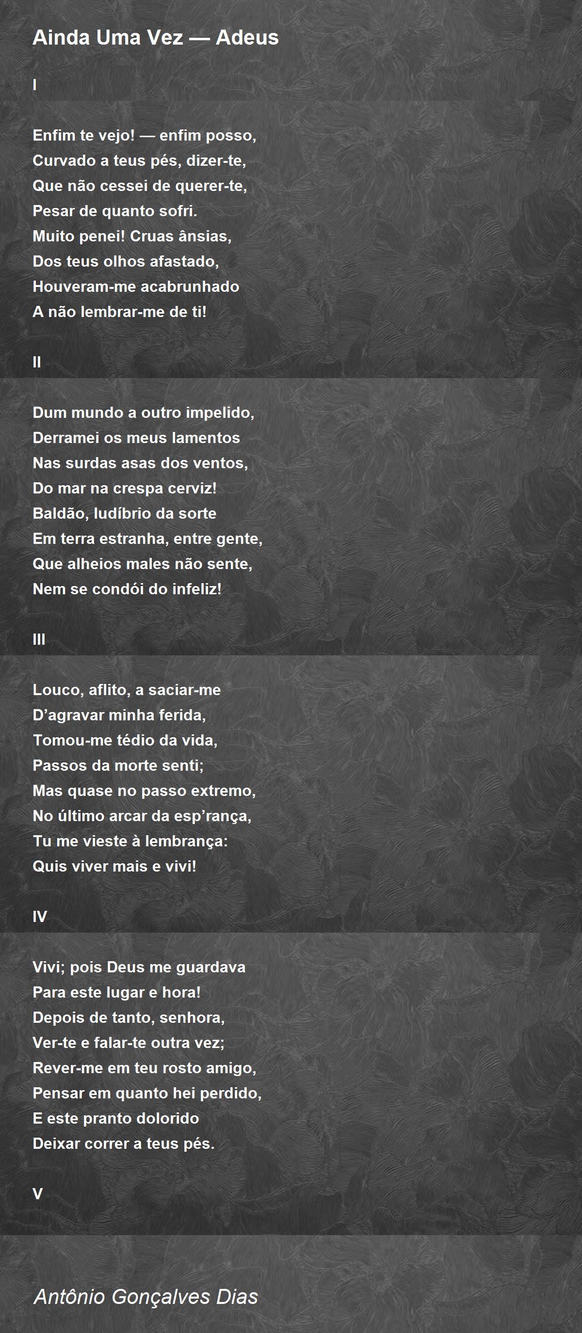 Enfim te vejo! - enfim posso, Curvado a teus pés, dizer-te, Que não cessei  de querer-te, Pesar de 