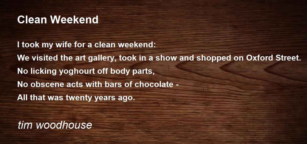 Clean Weekend - Clean Weekend Poem by tim woodhouse