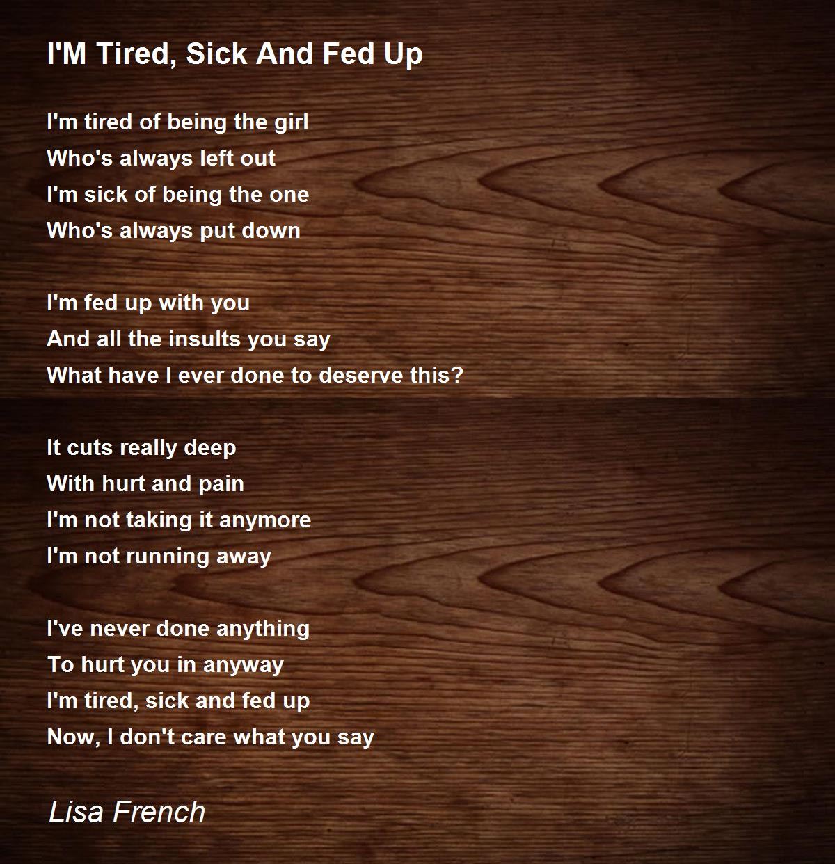 I'M Tired, Sick And Fed Up - I'M Tired, Sick And Fed Up Poem by ...