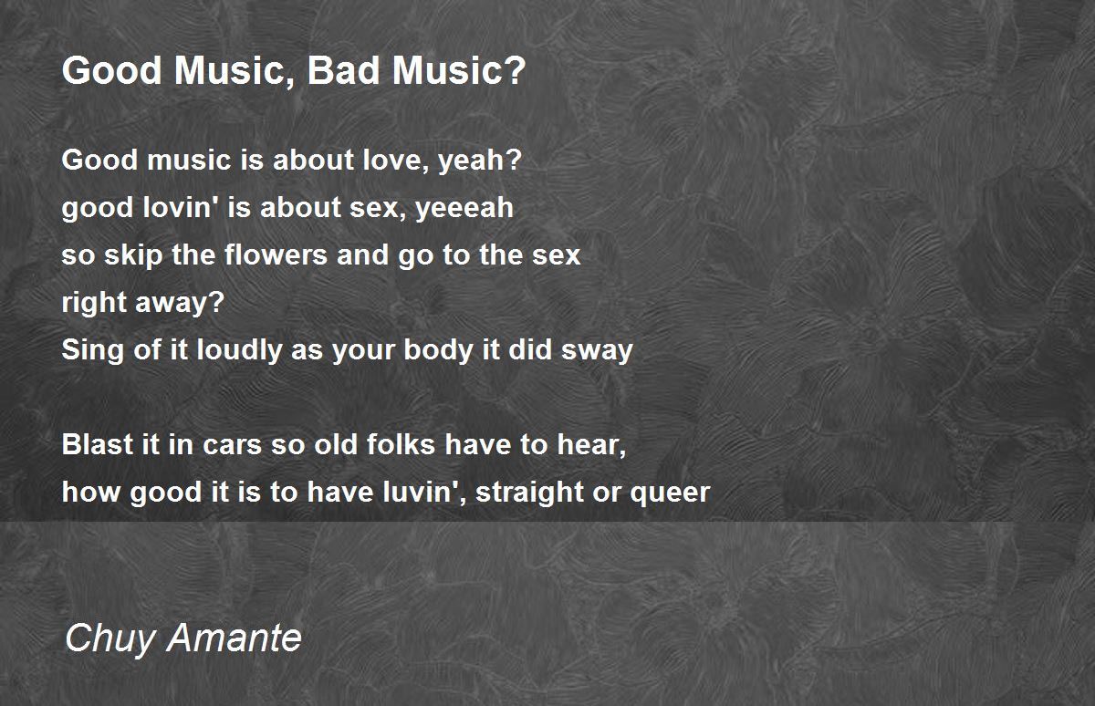 Good Music, Bad Music? - Good Music, Bad Music? Poem by Chuy Amante