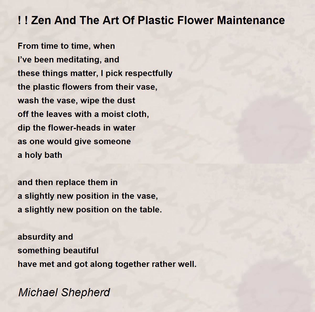 Zen And The Art Of Plastic Flower Maintenance - ! ! Zen And The Art Of  Plastic Flower Maintenance Poem by Michael Shepherd